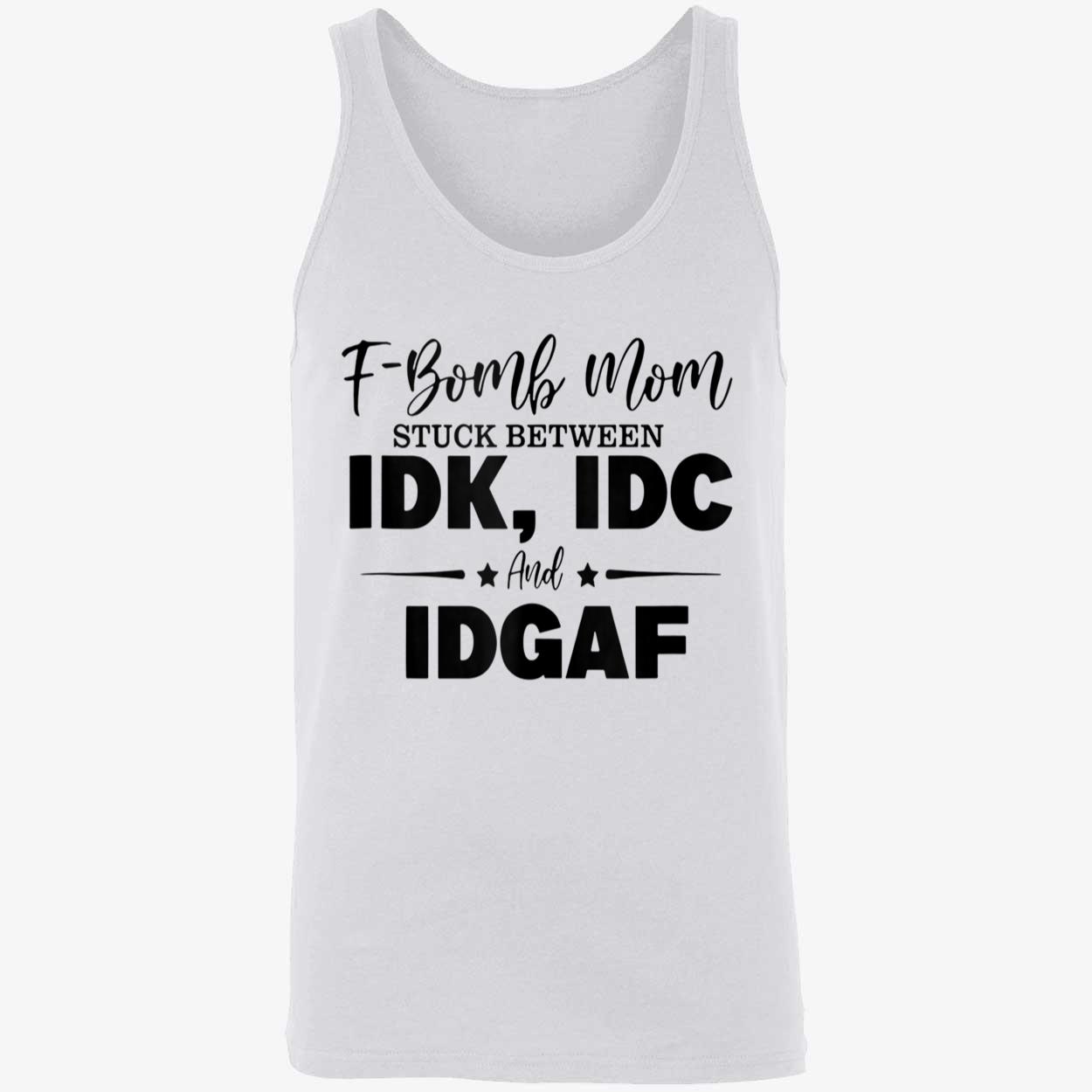 F-Bomb Mom Stuck Between Idk Idc And Idgaf Shirt F-Bomb Mom Stuck Between Idk Idc And Idgaf Shirt