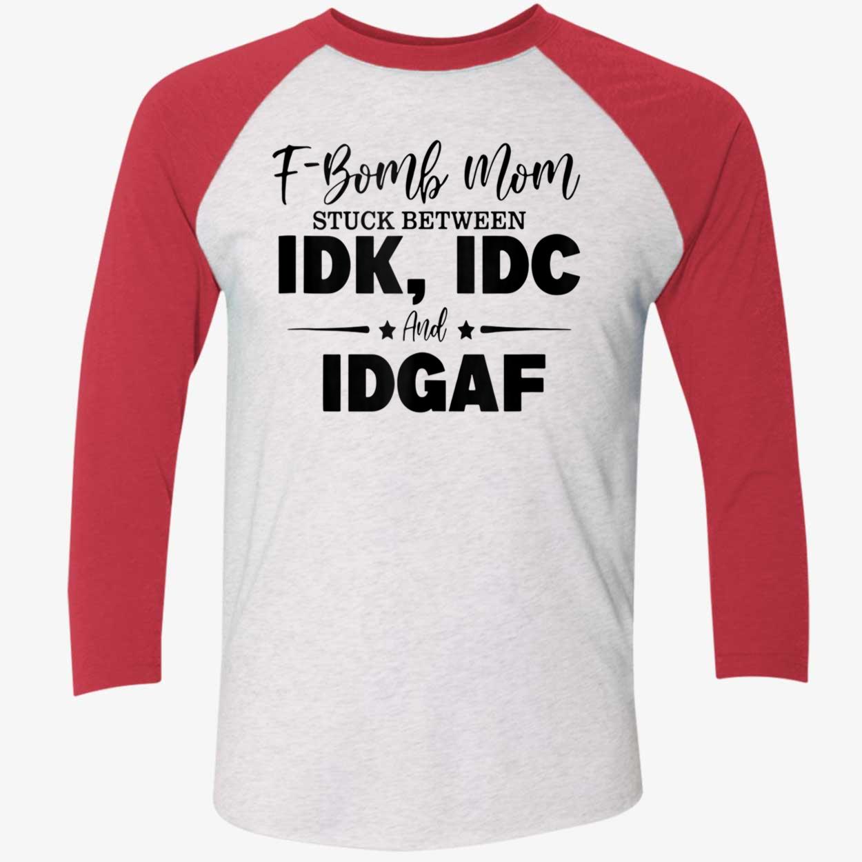 F-Bomb Mom Stuck Between Idk Idc And Idgaf Shirt F-Bomb Mom Stuck Between Idk Idc And Idgaf Shirt