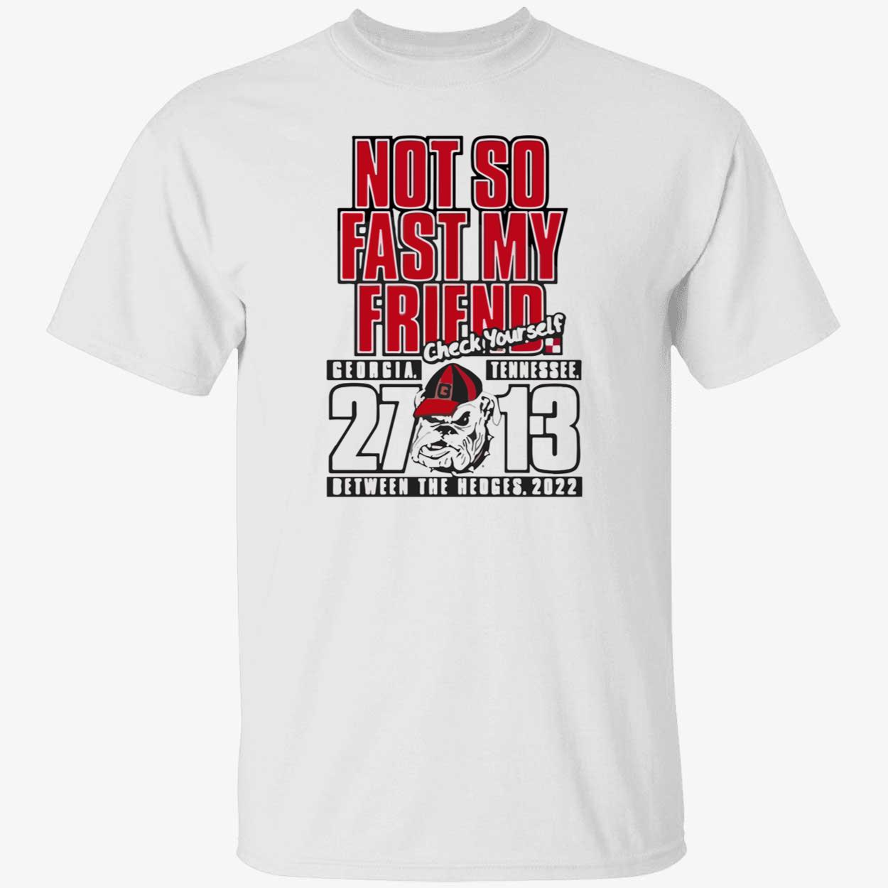 Not So Fast My Friend Georgia 27 Tennessee 13 Shirt Not So Fast My Friend Georgia 27 Tennessee 13 Shirt