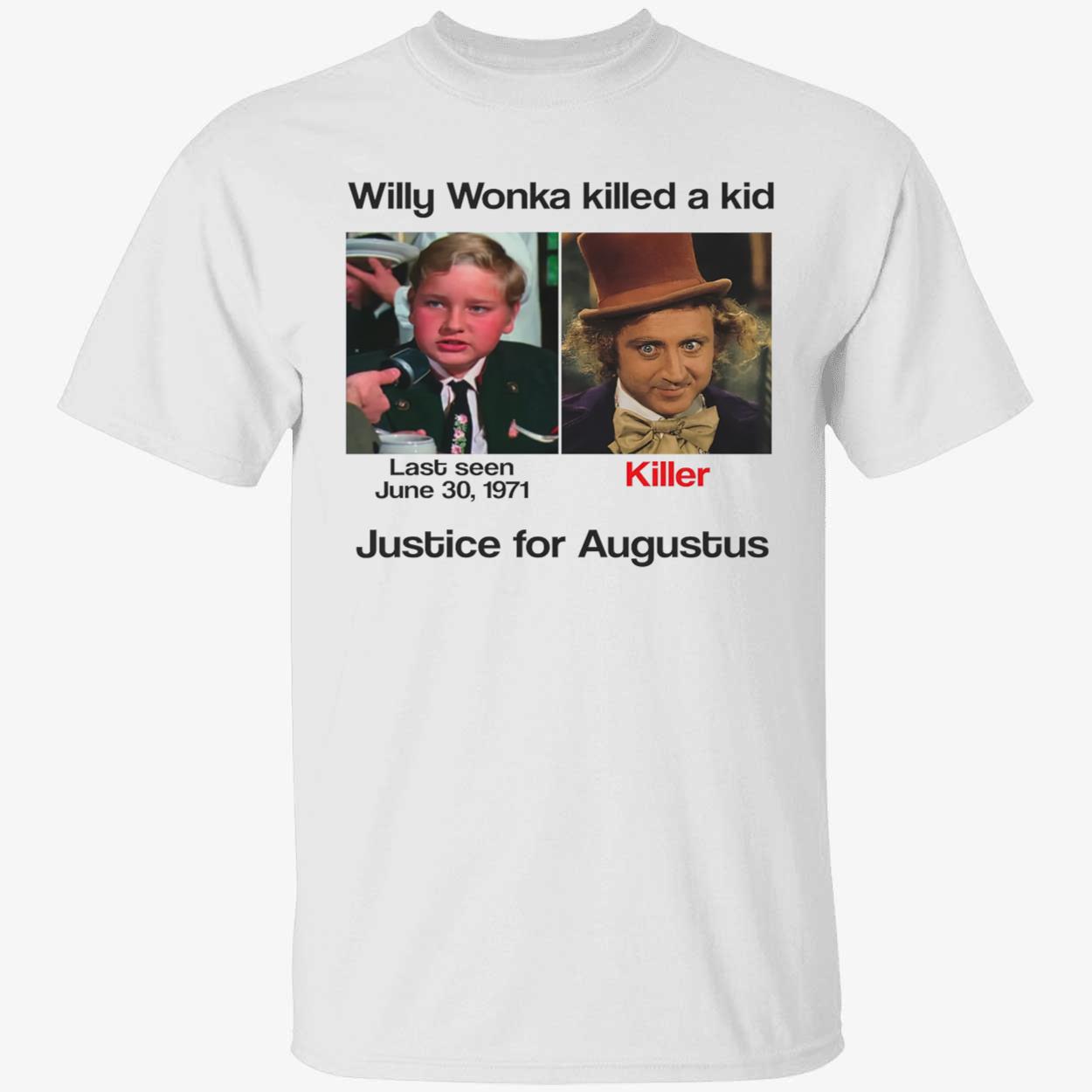 Willy Wonka Killed A Kid Justice For Augustus Shirt Willy Wonka Killed A Kid Justice For Augustus Shirt