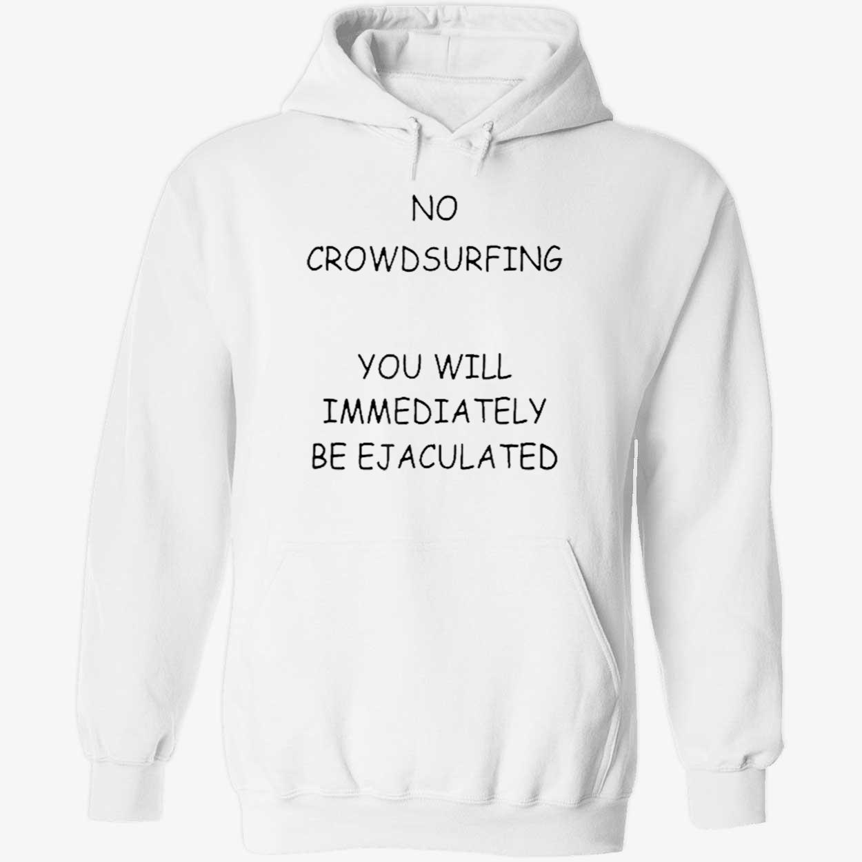 No Crowd Surfing You Will Immediately Be Ejaculated Shirt No Crowd Surfing You Will Immediately Be Ejaculated Shirt