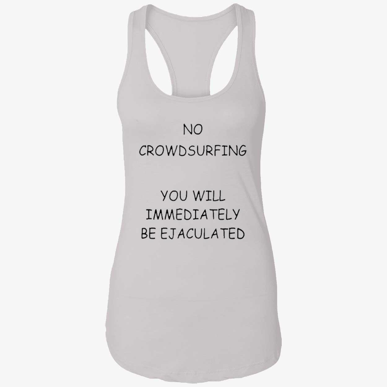 No Crowd Surfing You Will Immediately Be Ejaculated Shirt No Crowd Surfing You Will Immediately Be Ejaculated Shirt