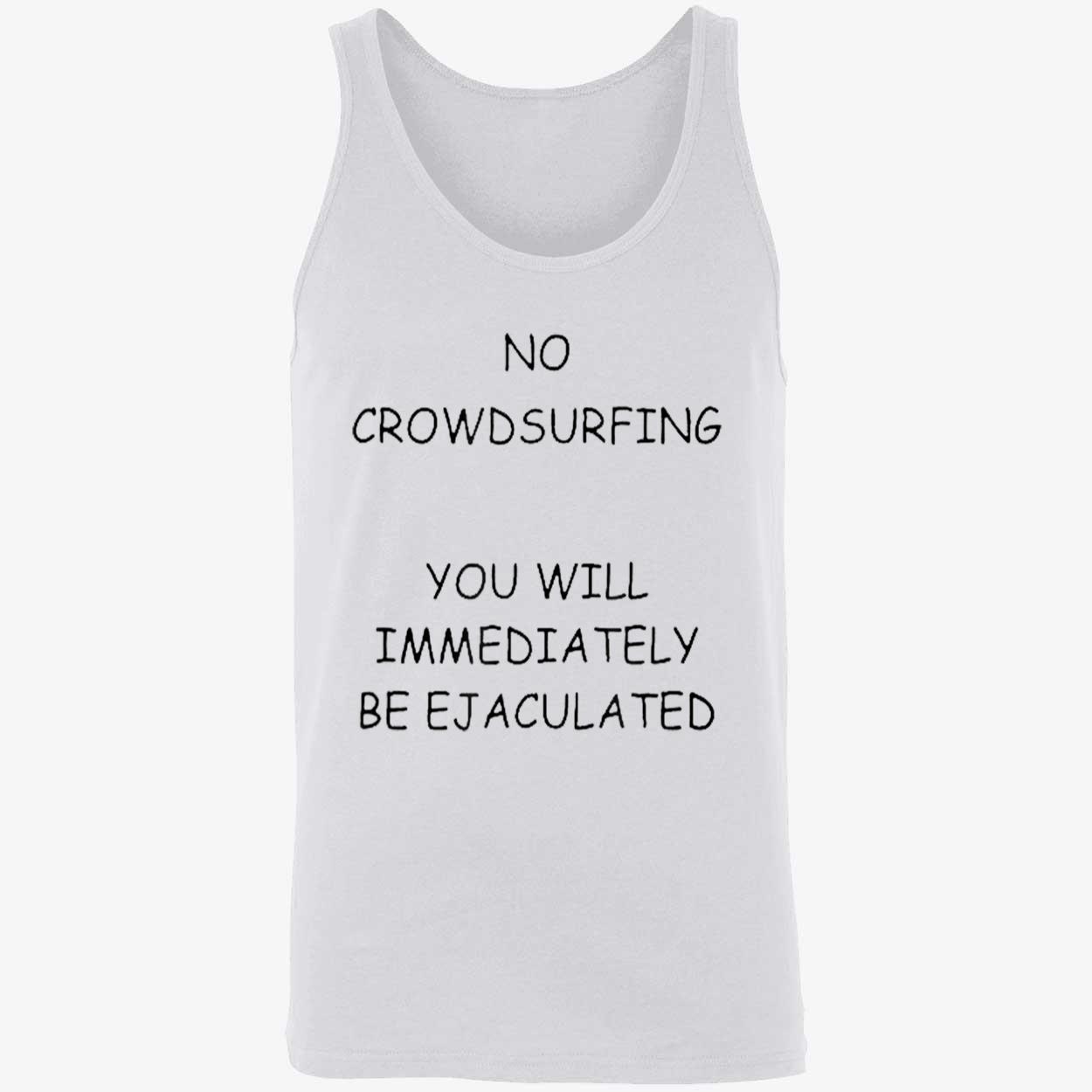 No Crowd Surfing You Will Immediately Be Ejaculated Shirt No Crowd Surfing You Will Immediately Be Ejaculated Shirt