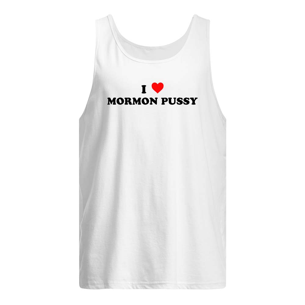I Love Mormon P*Ssy Shirt I Love Mormon P*Ssy Shirt