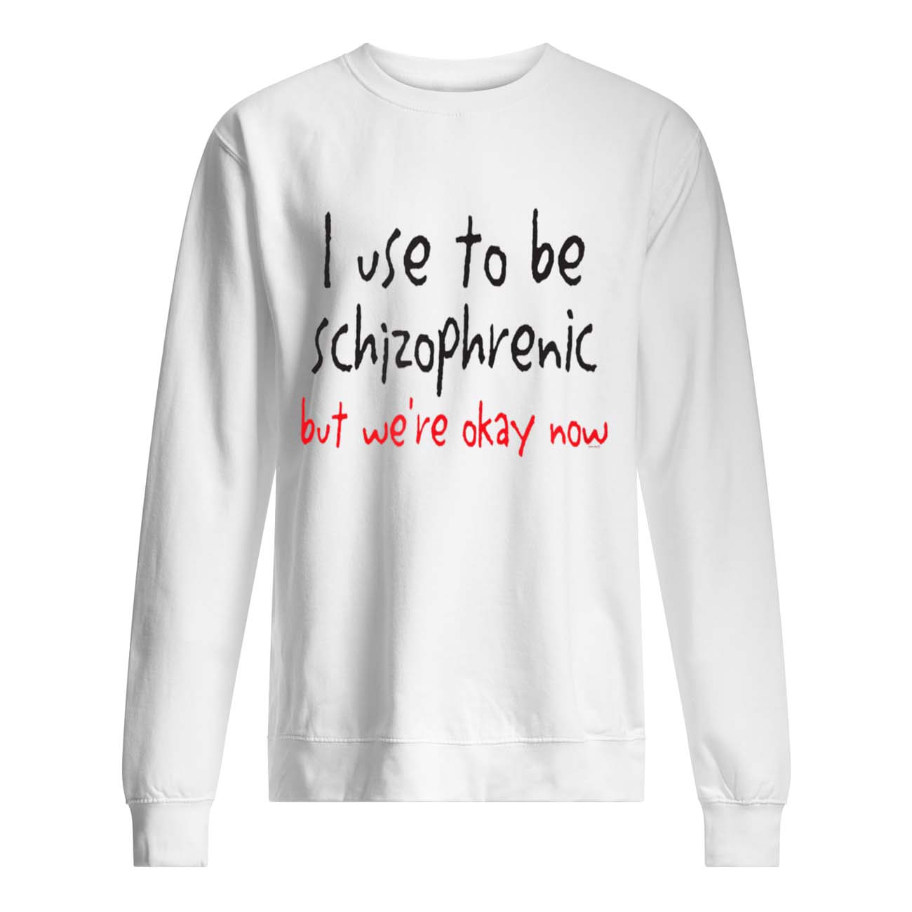I Used To Be Schizophrenic But We’Re Okay Now Shirt I Used To Be Schizophrenic But We’Re Okay Now Shirt