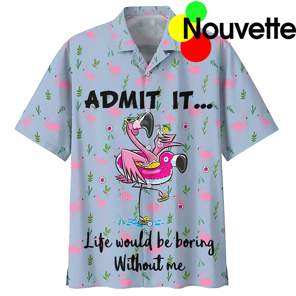 Admit It Life Would Be Boring Without Me Hawaiian Shirt