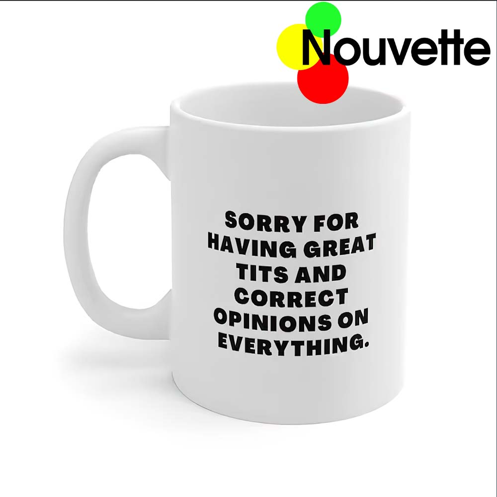 Sorry For Having Great Tits And Correct Opinions Mug