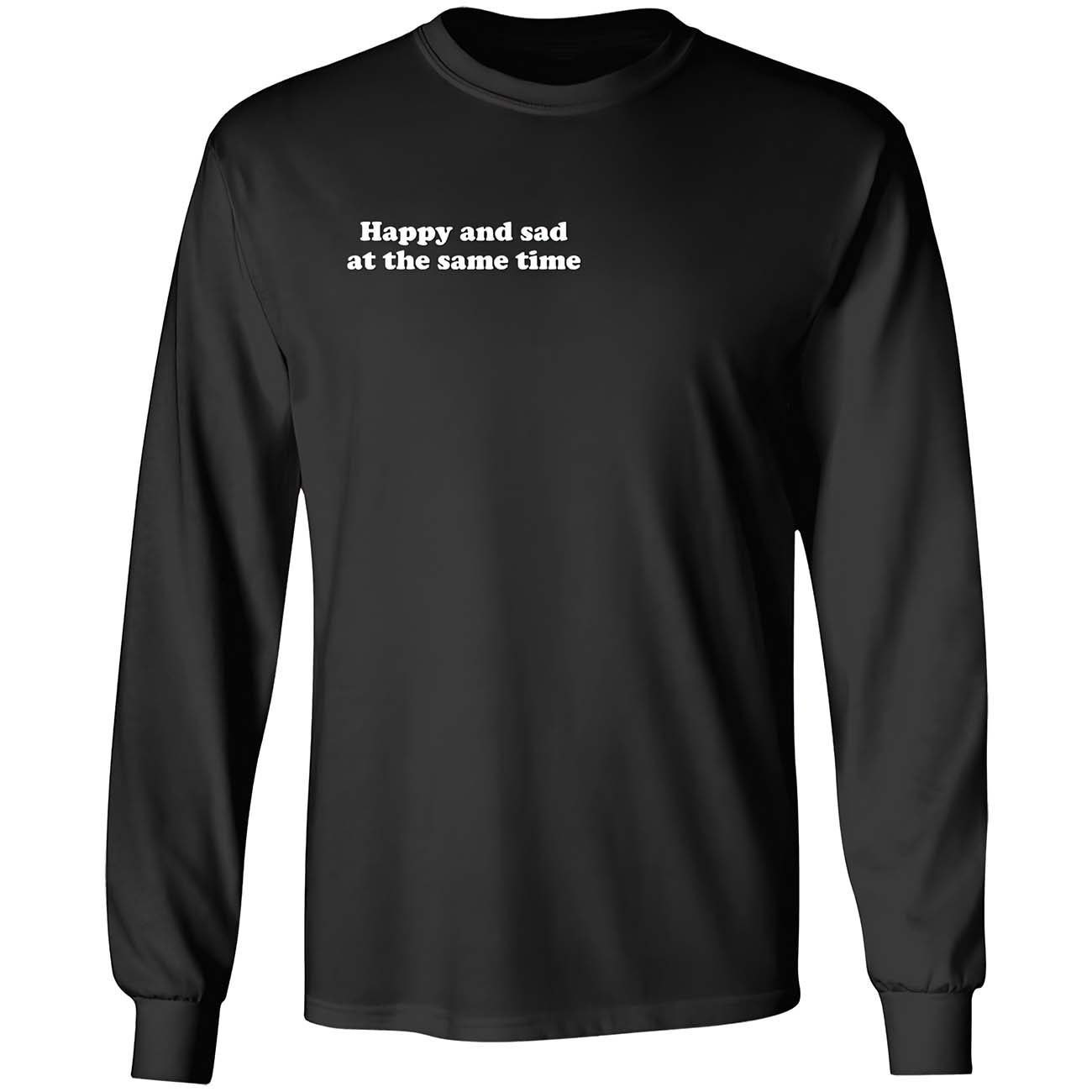 Happy And Sad At The Same Time Shirt Happy And Sad At The Same Time Shirt