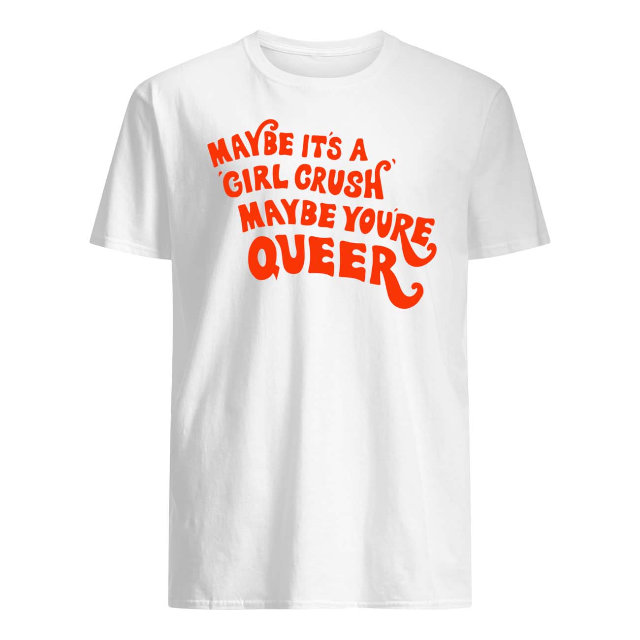 Maybe It’S A Girl Crush Maybe You’Re Queer Shirt Maybe It’S A Girl Crush Maybe You’Re Queer Shirt