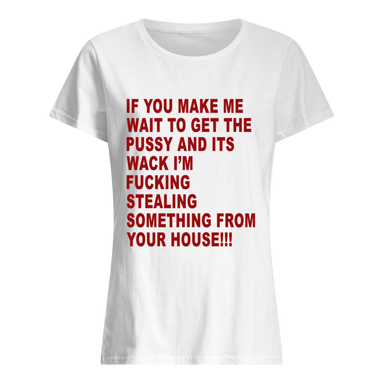 If You Make Me Wait To Get The P*Ssy And It’S Wack I’M F*Cking Shirt If You Make Me Wait To Get The P*Ssy And It’S Wack I’M F*Cking Shirt