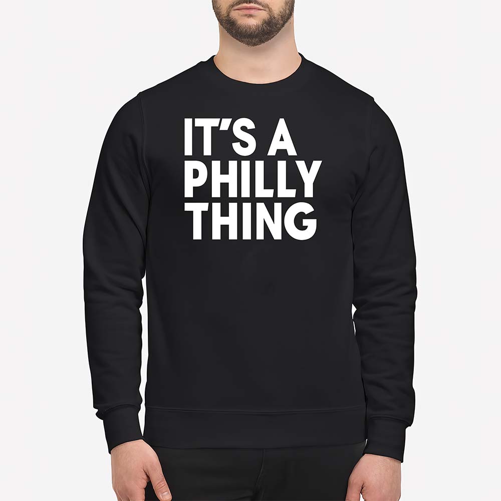 It’S A Philly Thing Sweatshirt It’S A Philly Thing Sweatshirt