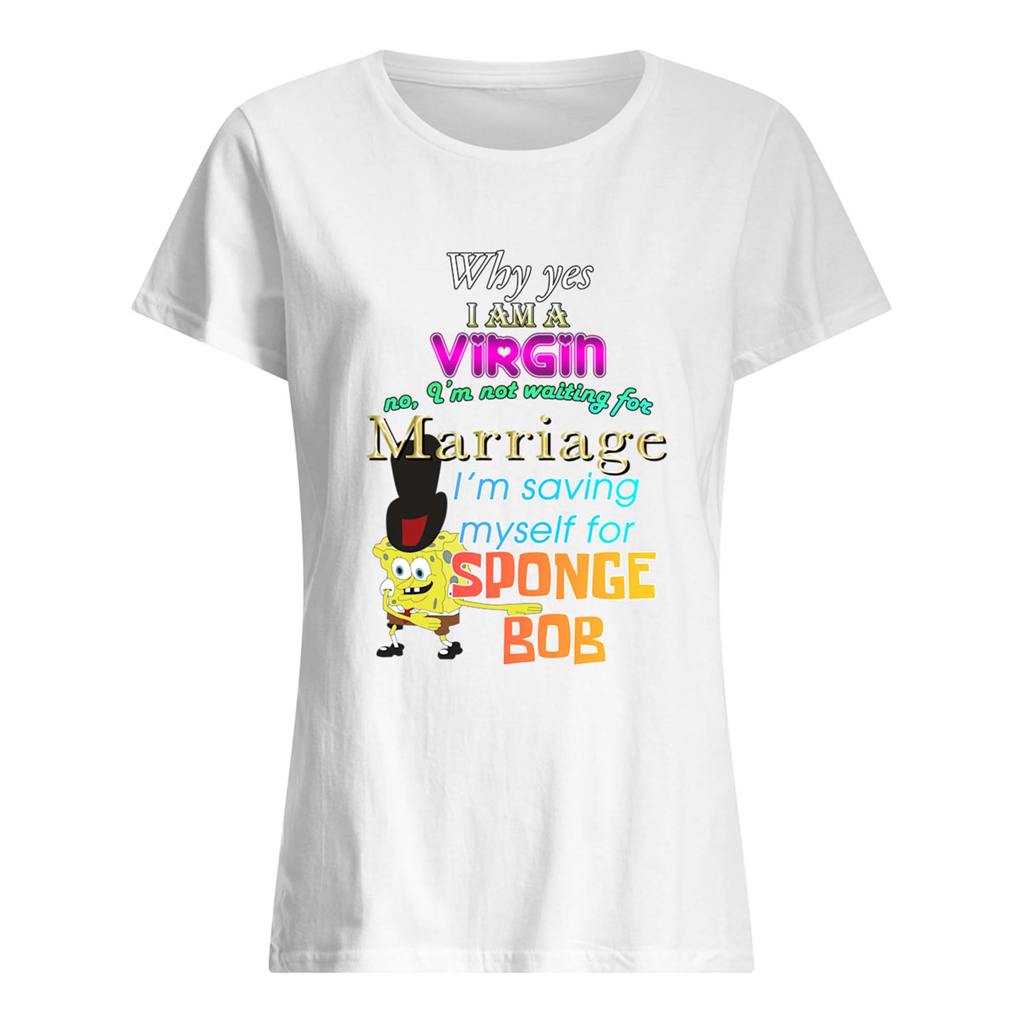 Spongebob Why Yes I Am A Virgin No I’M Not Waiting For Marriage Shirt Spongebob Why Yes I Am A Virgin No I’M Not Waiting For Marriage Shirt