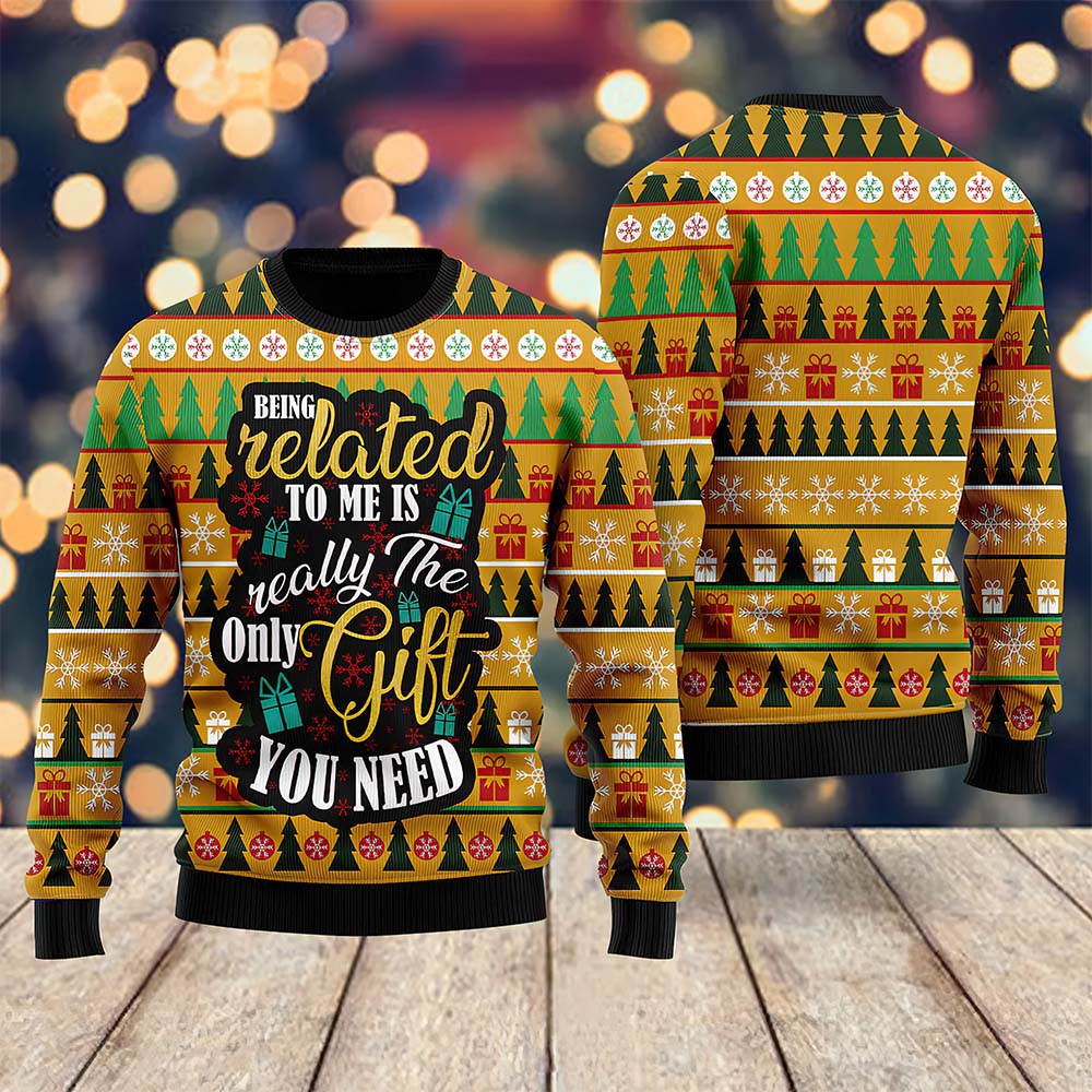 Being Related To Me Is Really The Only Gift You Need Christmas Sweater