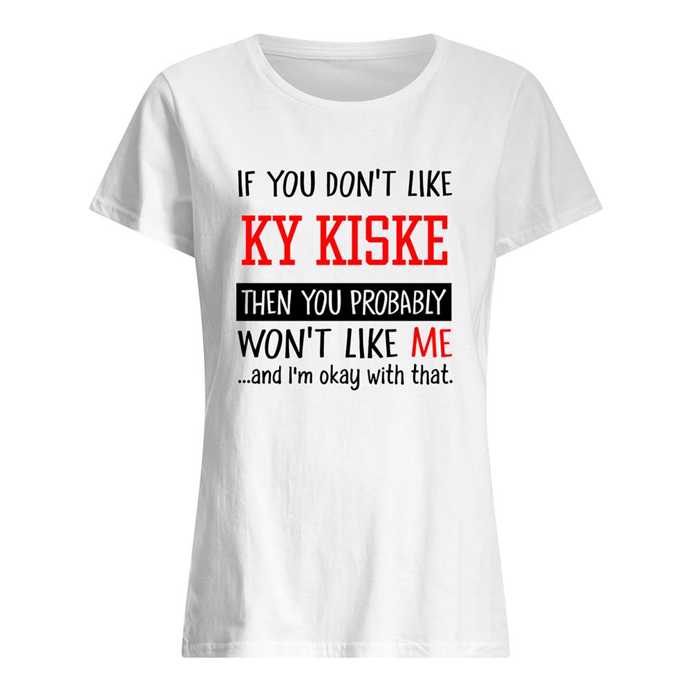 If You Don’T Like Ky Kiske Then You Probably Won’T Like Me Shirt If You Don’T Like Ky Kiske Then You Probably Won’T Like Me Shirt
