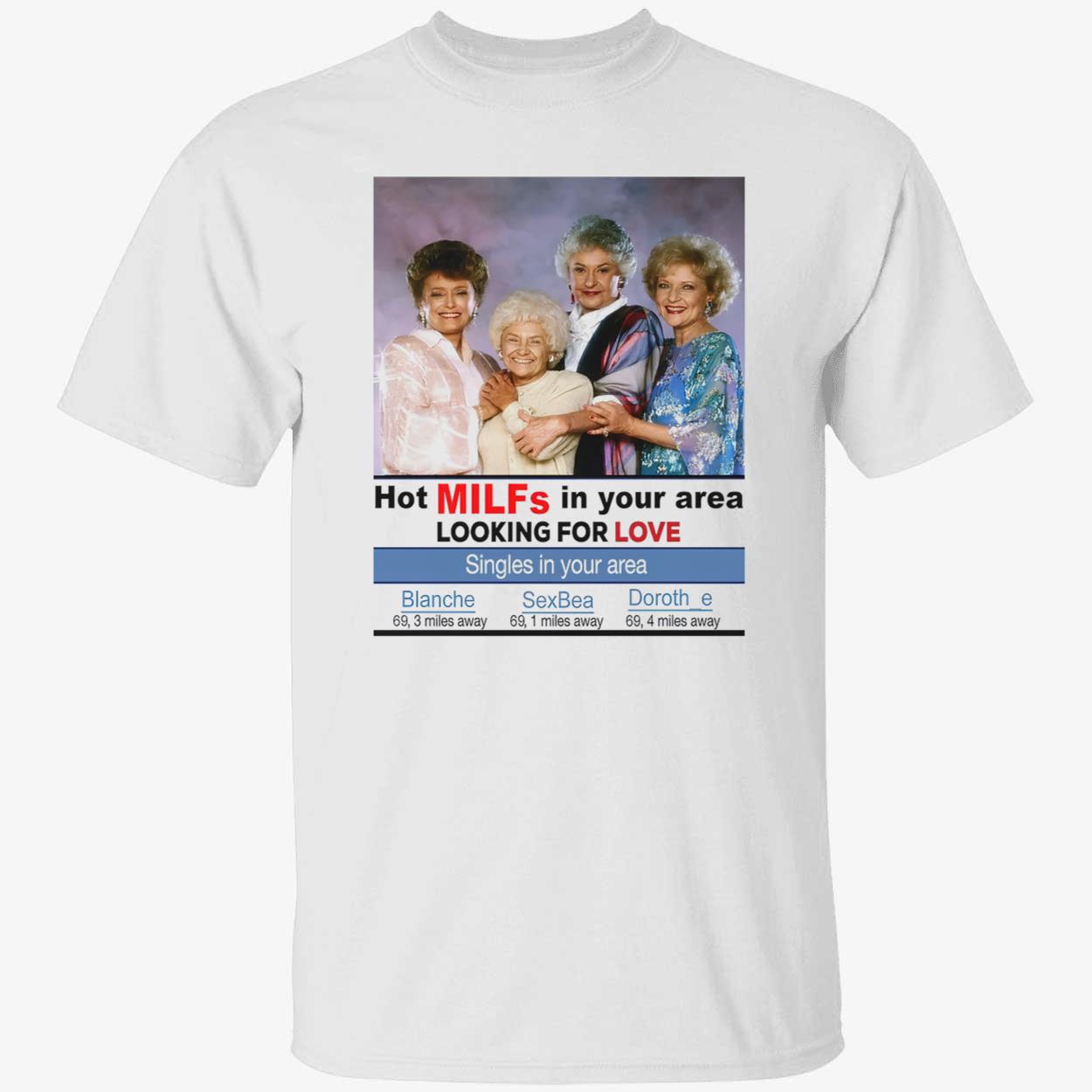 The Golden Girls Hot Milfs In Your Area Looking For Love Shirt The Golden Girls Hot Milfs In Your Area Looking For Love Shirt