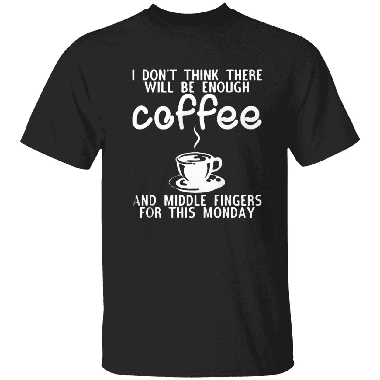 I Don’T Think Three Will Be Enough Coffee And Middle Fingers For This Monday Shirt I Don’T Think Three Will Be Enough Coffee And Middle Fingers For This Monday Shirt