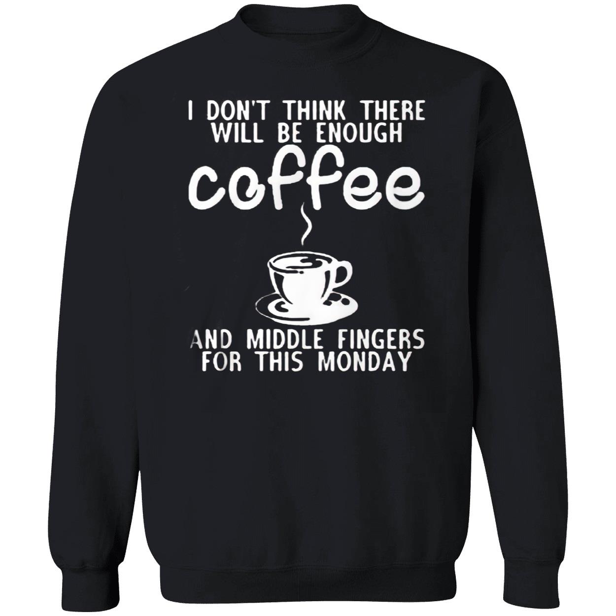 I Don’T Think Three Will Be Enough Coffee And Middle Fingers For This Monday Shirt I Don’T Think Three Will Be Enough Coffee And Middle Fingers For This Monday Shirt