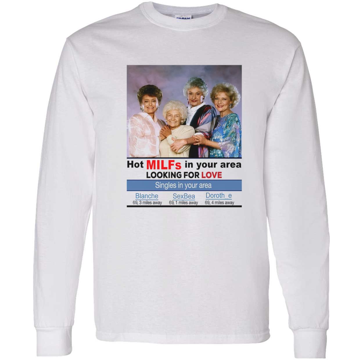 The Golden Girls Hot Milfs In Your Area Looking For Love Shirt The Golden Girls Hot Milfs In Your Area Looking For Love Shirt