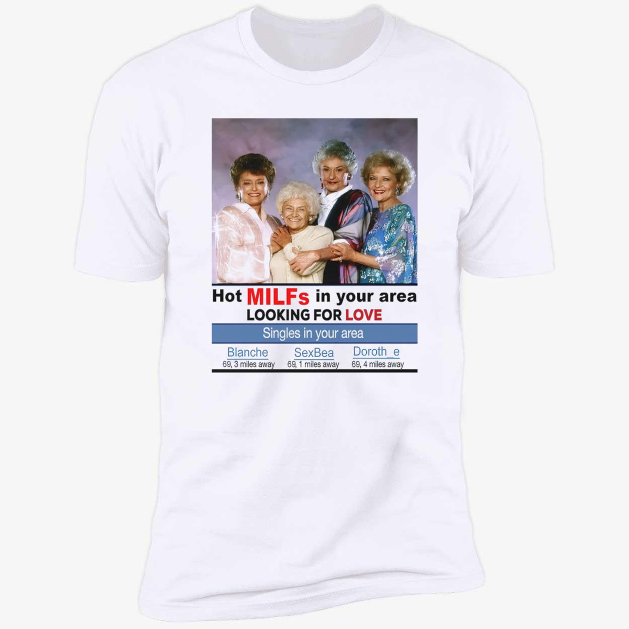 The Golden Girls Hot Milfs In Your Area Looking For Love Shirt The Golden Girls Hot Milfs In Your Area Looking For Love Shirt