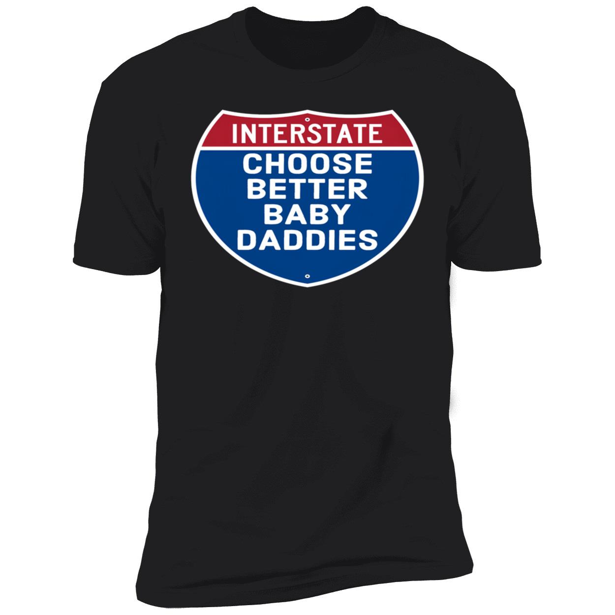 Interstate Choose Better Baby Daddies Shirt Interstate Choose Better Baby Daddies Shirt