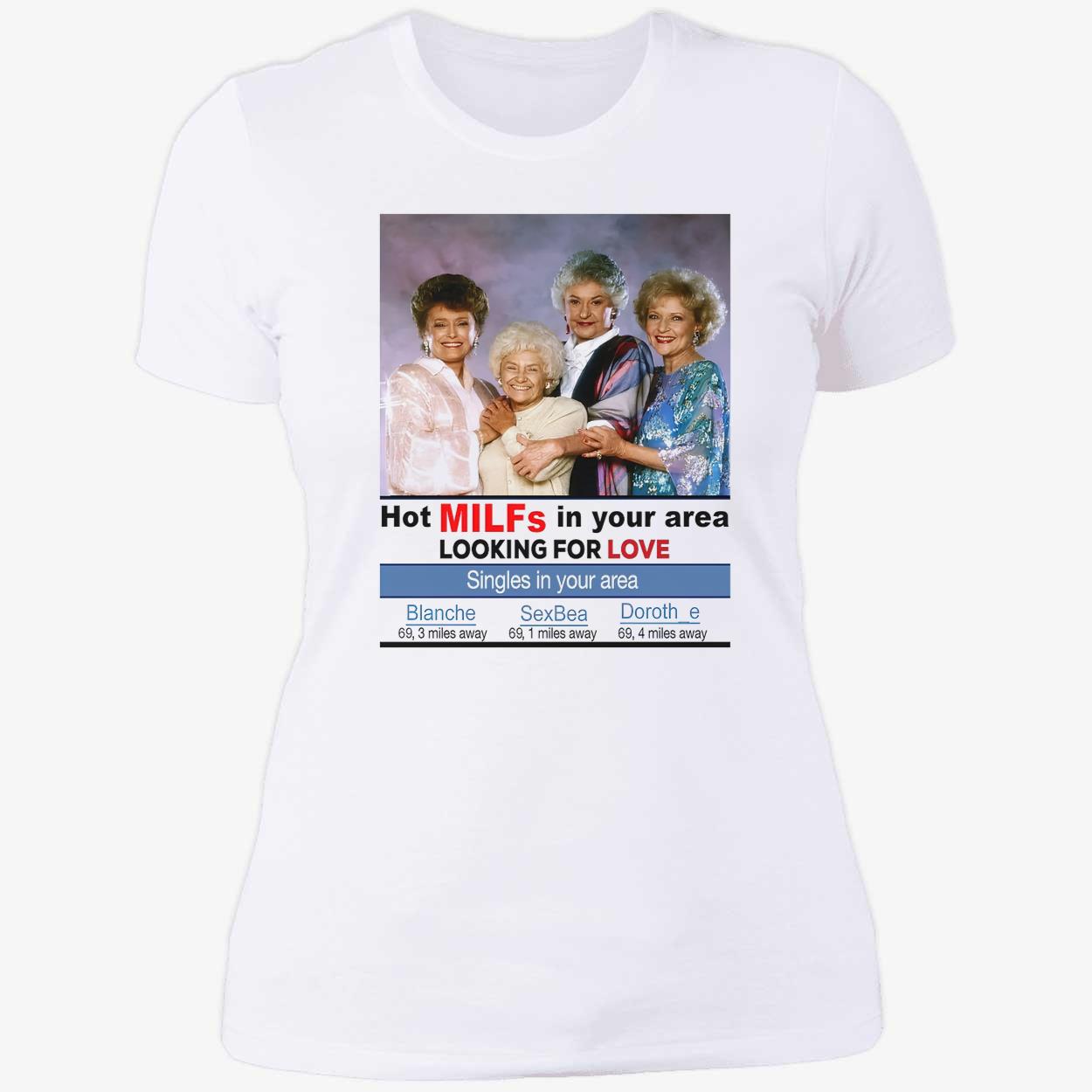 The Golden Girls Hot Milfs In Your Area Looking For Love Shirt The Golden Girls Hot Milfs In Your Area Looking For Love Shirt