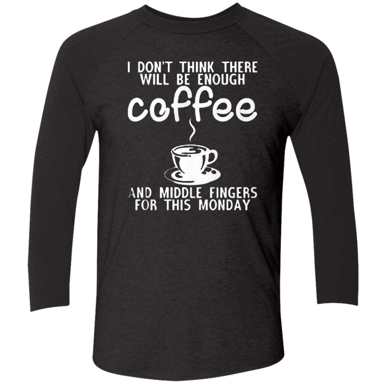 I Don’T Think Three Will Be Enough Coffee And Middle Fingers For This Monday Shirt I Don’T Think Three Will Be Enough Coffee And Middle Fingers For This Monday Shirt