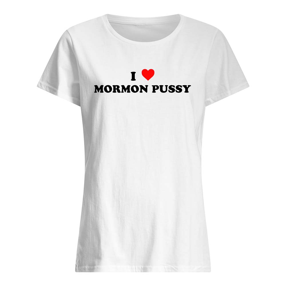I Love Mormon P*Ssy Shirt I Love Mormon P*Ssy Shirt