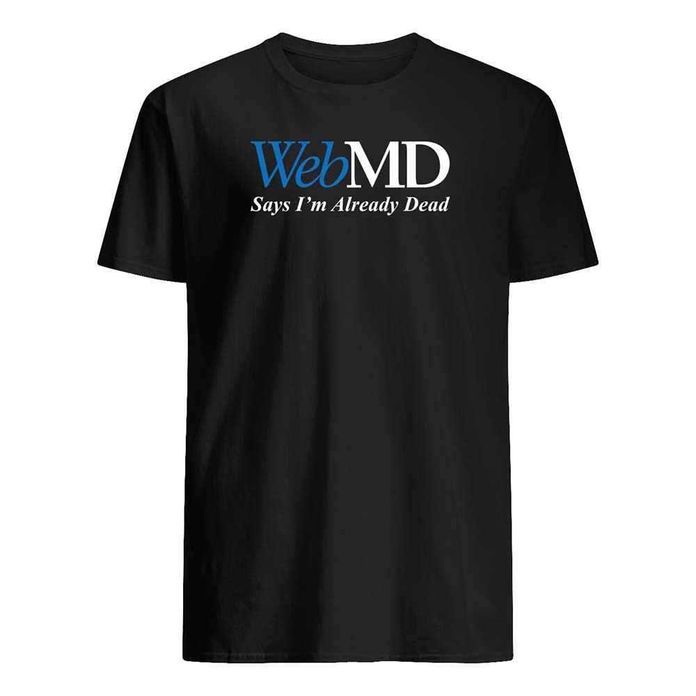 Webmd Says I’M Already Dead Shirt