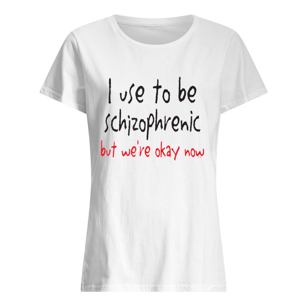 I Used To Be Schizophrenic But We’Re Okay Now Shirt I Used To Be Schizophrenic But We’Re Okay Now Shirt