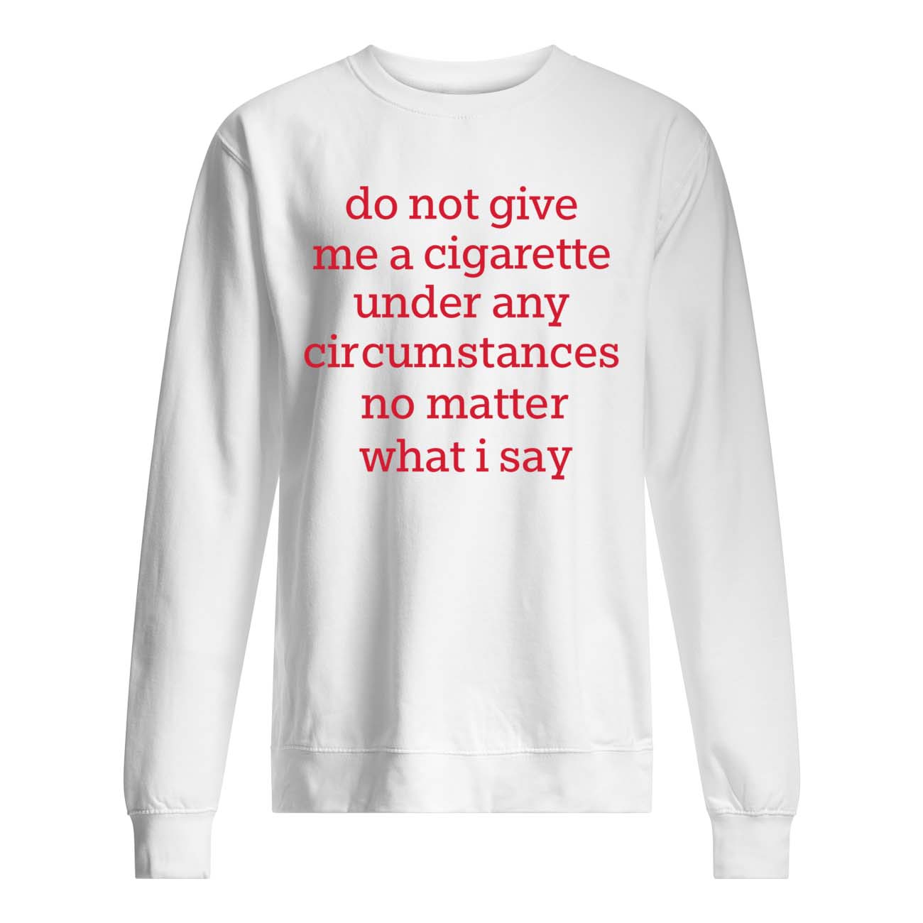 Do Not Give Me A Cigarette Under Any Circ*Mstances Shirt Do Not Give Me A Cigarette Under Any Circ*Mstances Shirt