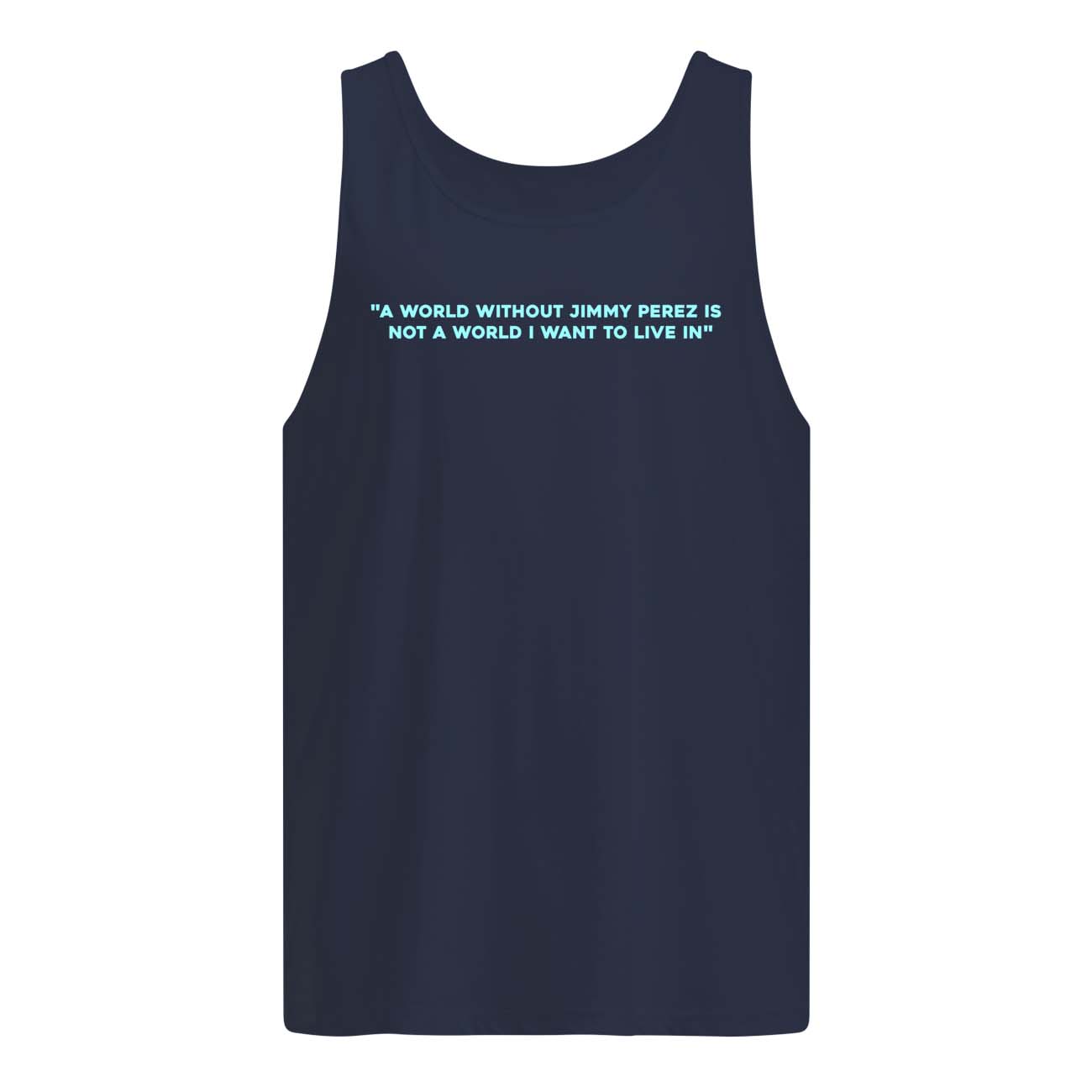 A World Without Jimmy Perez Not A World I Want To Live In Shirt A World Without Jimmy Perez Not A World I Want To Live In Shirt