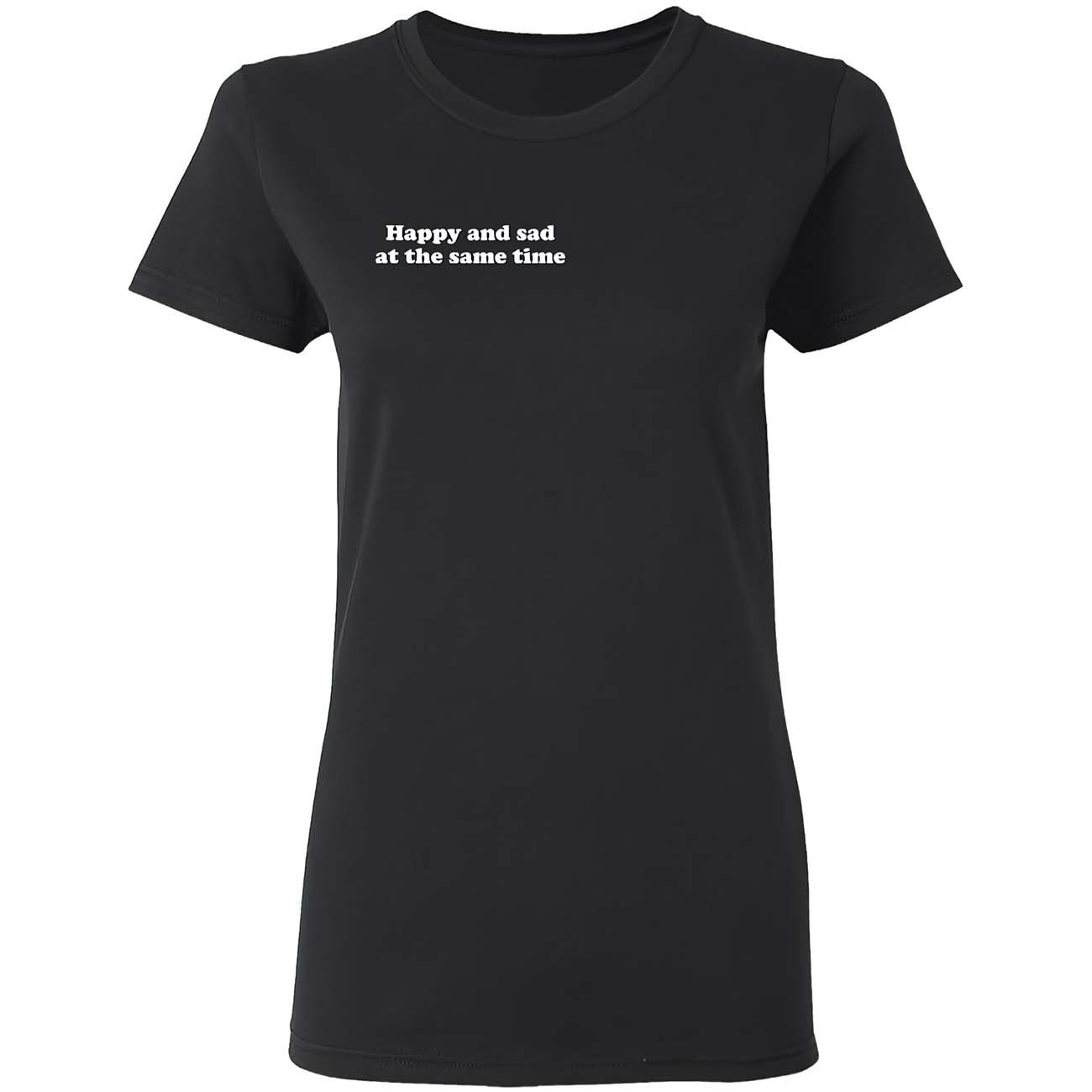 Happy And Sad At The Same Time Shirt Happy And Sad At The Same Time Shirt