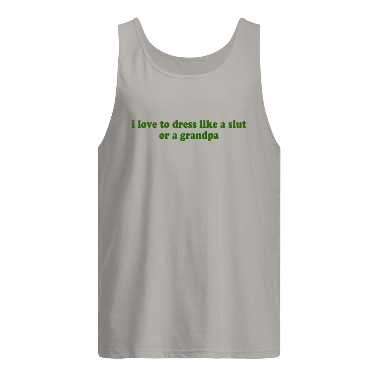I Love To Dress Like A Sl*T Or A Grandpa Shirt I Love To Dress Like A Sl*T Or A Grandpa Shirt