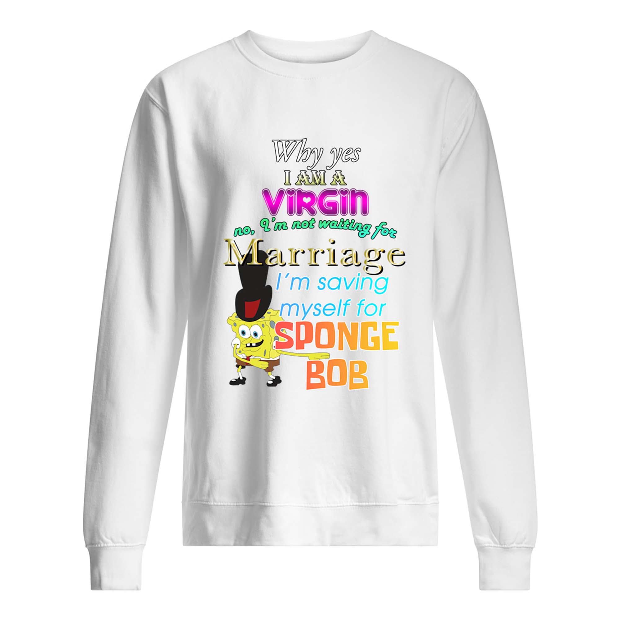 Spongebob Why Yes I Am A Virgin No I’M Not Waiting For Marriage Shirt Spongebob Why Yes I Am A Virgin No I’M Not Waiting For Marriage Shirt