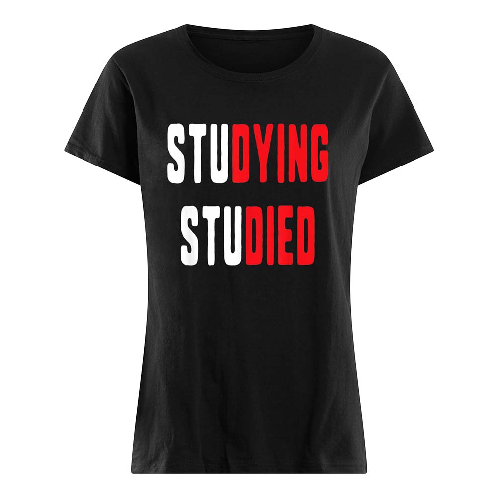 Studying Studied Shirt Studying Studied Shirt
