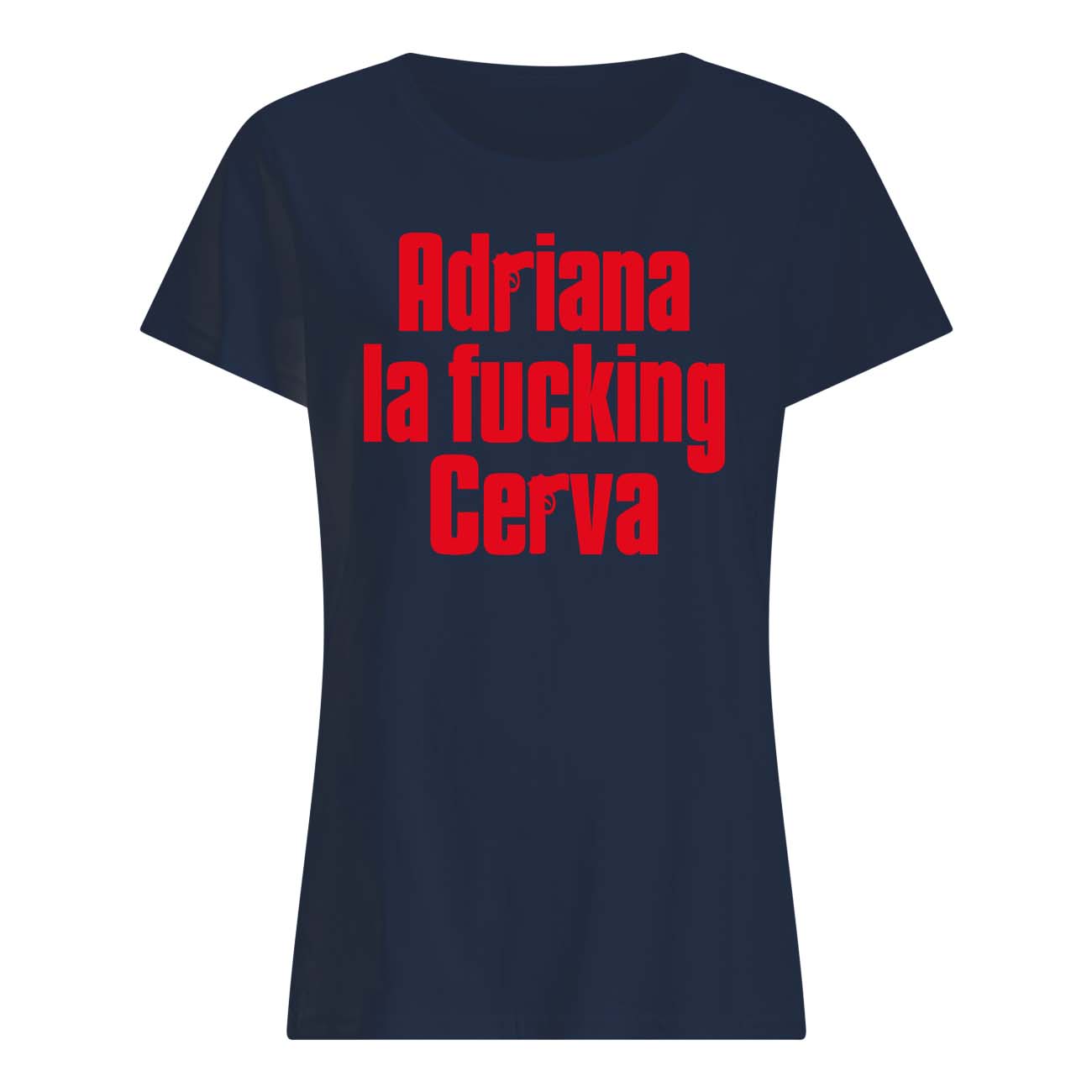 Adriana La F*Cking Cerva Shirt Adriana La F*Cking Cerva Shirt