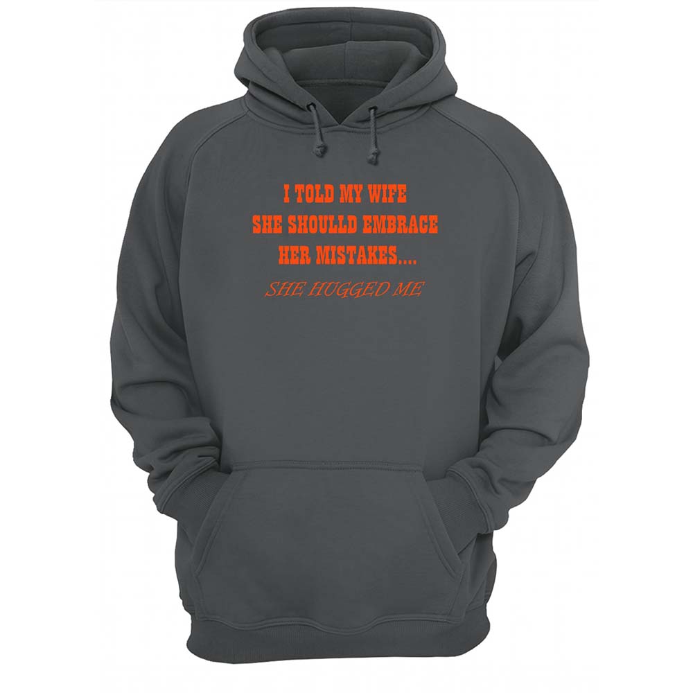 I Told My Wife She Should Embrace Her Mistakes She Hugged Me Shirt I Told My Wife She Should Embrace Her Mistakes She Hugged Me Shirt