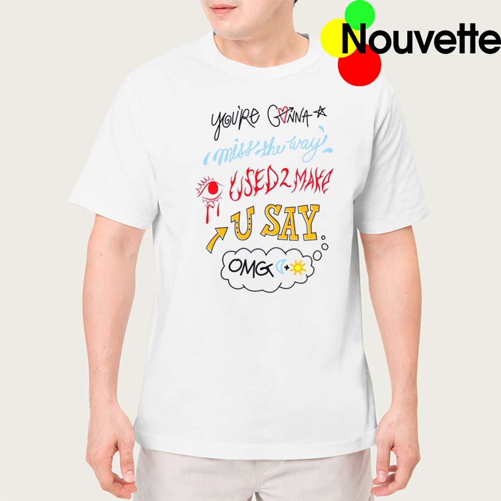 You’Re Gonna Miss The Way Used 2 Make U Say Omg Shirt You’Re Gonna Miss The Way Used 2 Make U Say Omg Shirt