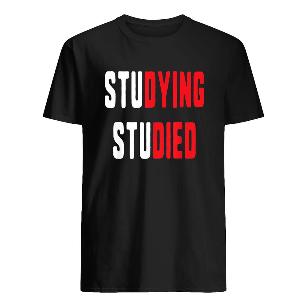 Studying Studied Shirt Studying Studied Shirt