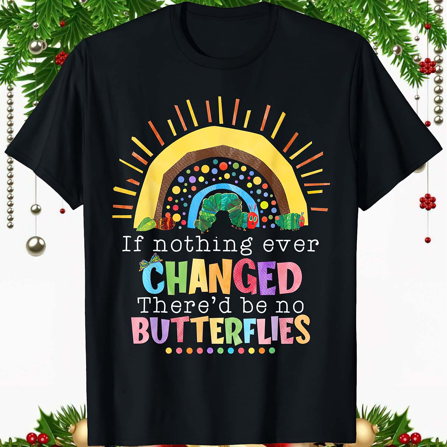 If Nothing Ever Changed There’D Be No Butterflies Shirt If Nothing Ever Changed There’D Be No Butterflies Shirt