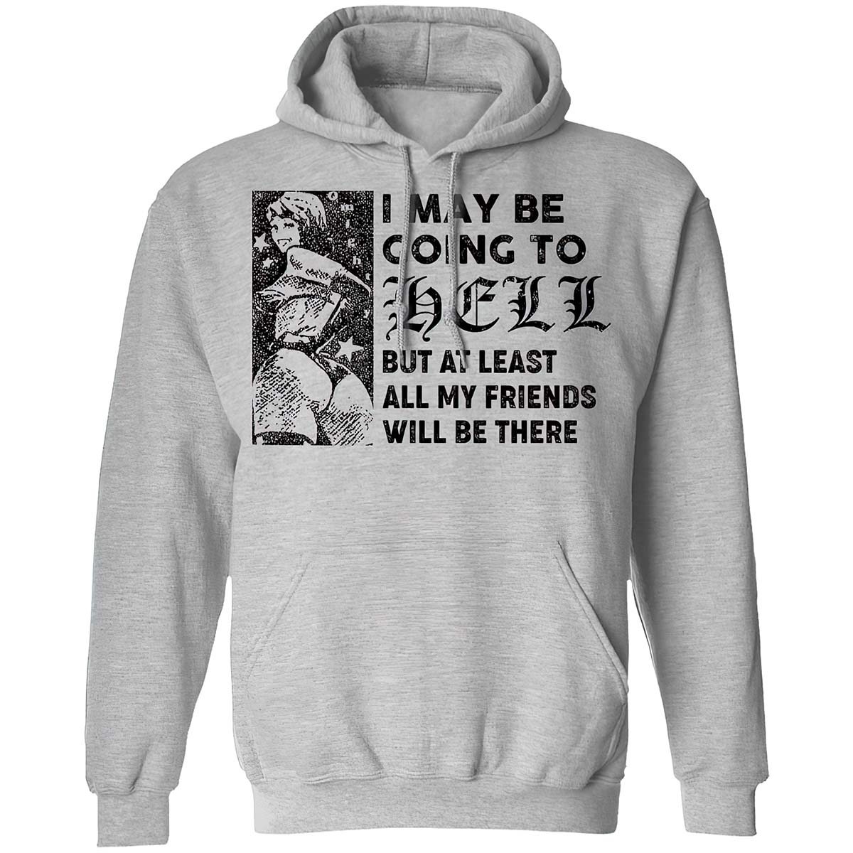 I May Be Going To Hell But At Least All My Friends Will Be There Shirt I May Be Going To Hell But At Least All My Friends Will Be There Shirt