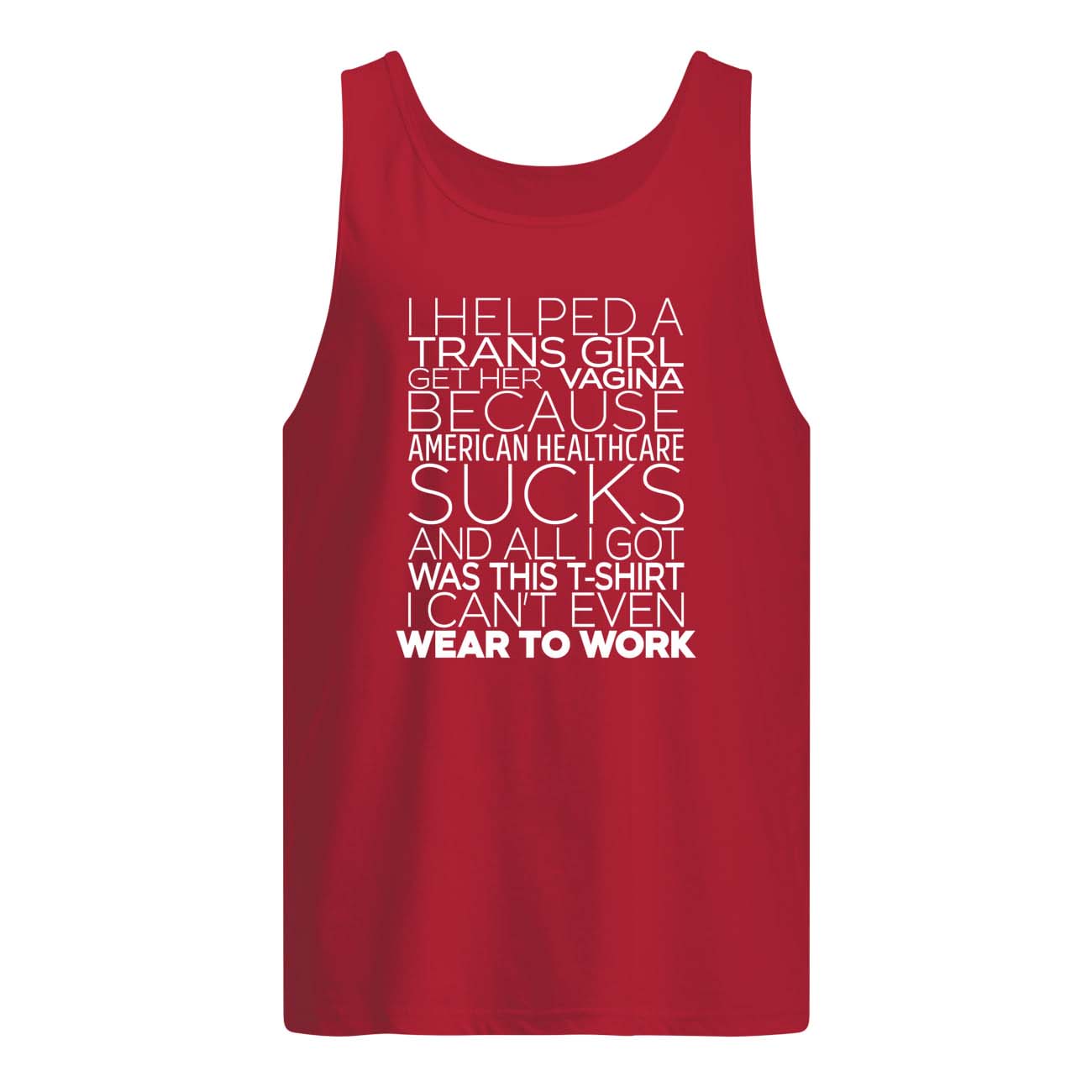 I Helped A Trans Girl Get Her Vag*Na Because American Healthcare Shirt I Helped A Trans Girl Get Her Vag*Na Because American Healthcare Shirt