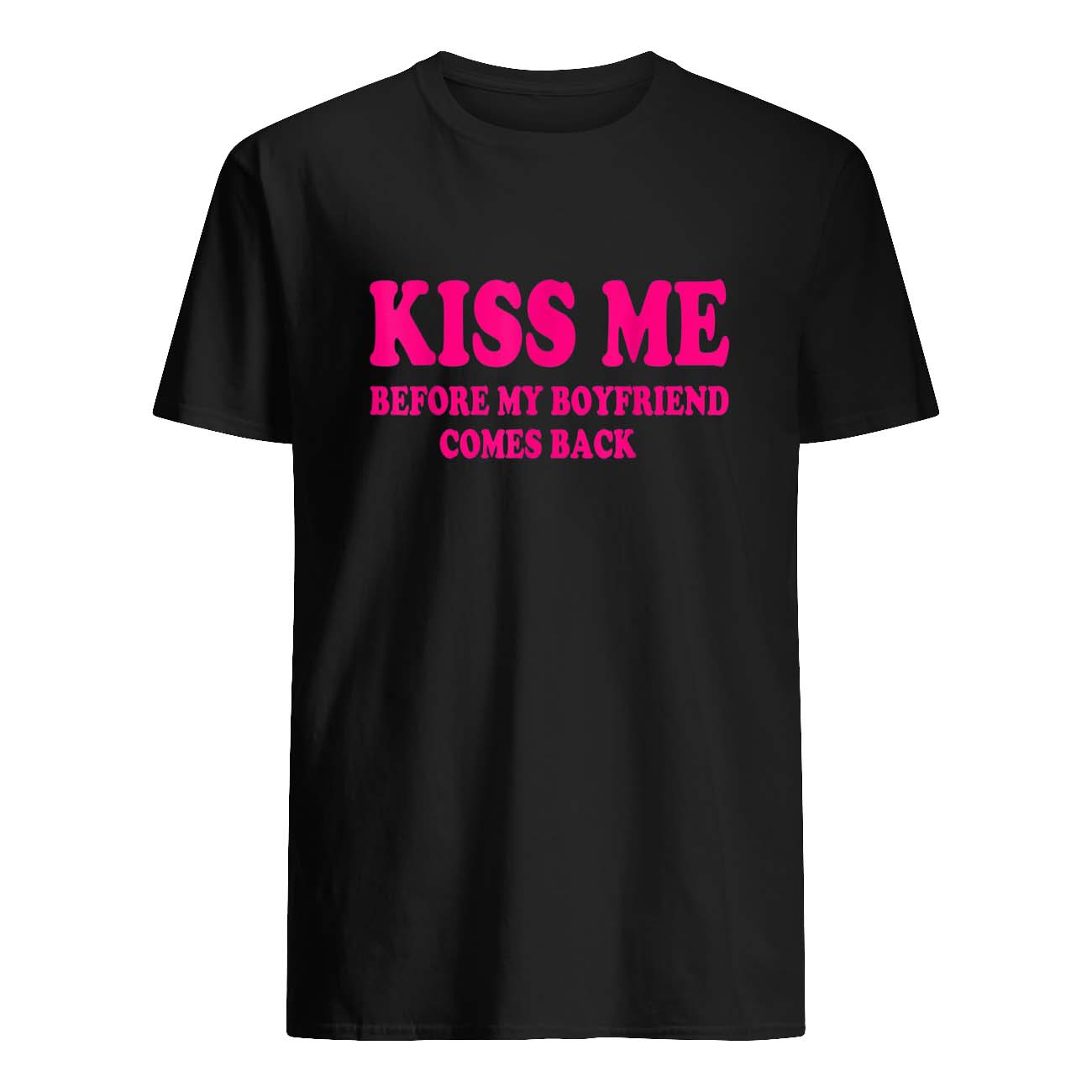 Kiss Me Before My Boyfriend Comes Back Shirt