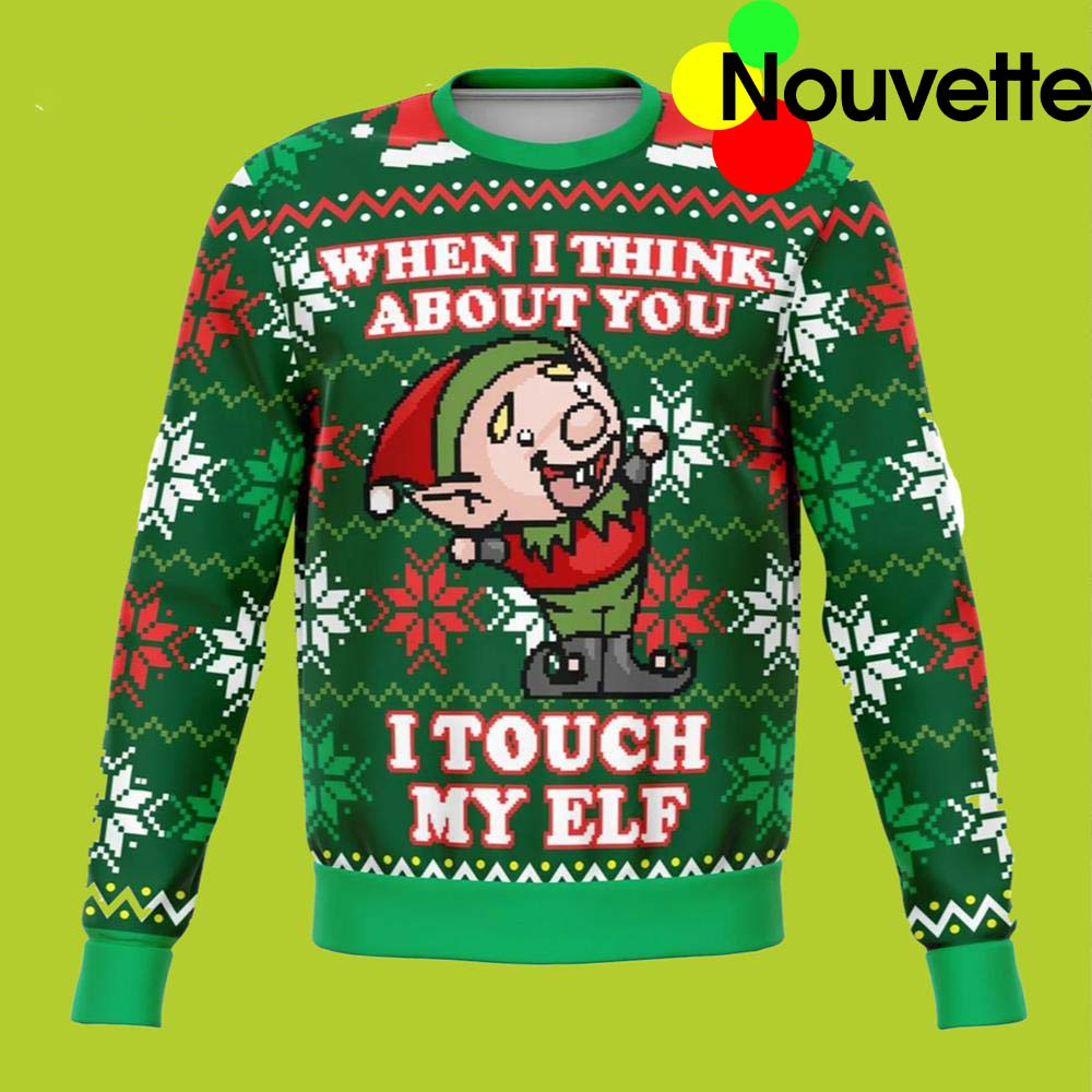 When I Think About You I Touch My Elf Christmas Sweater When I Think About You I Touch My Elf Christmas Sweater