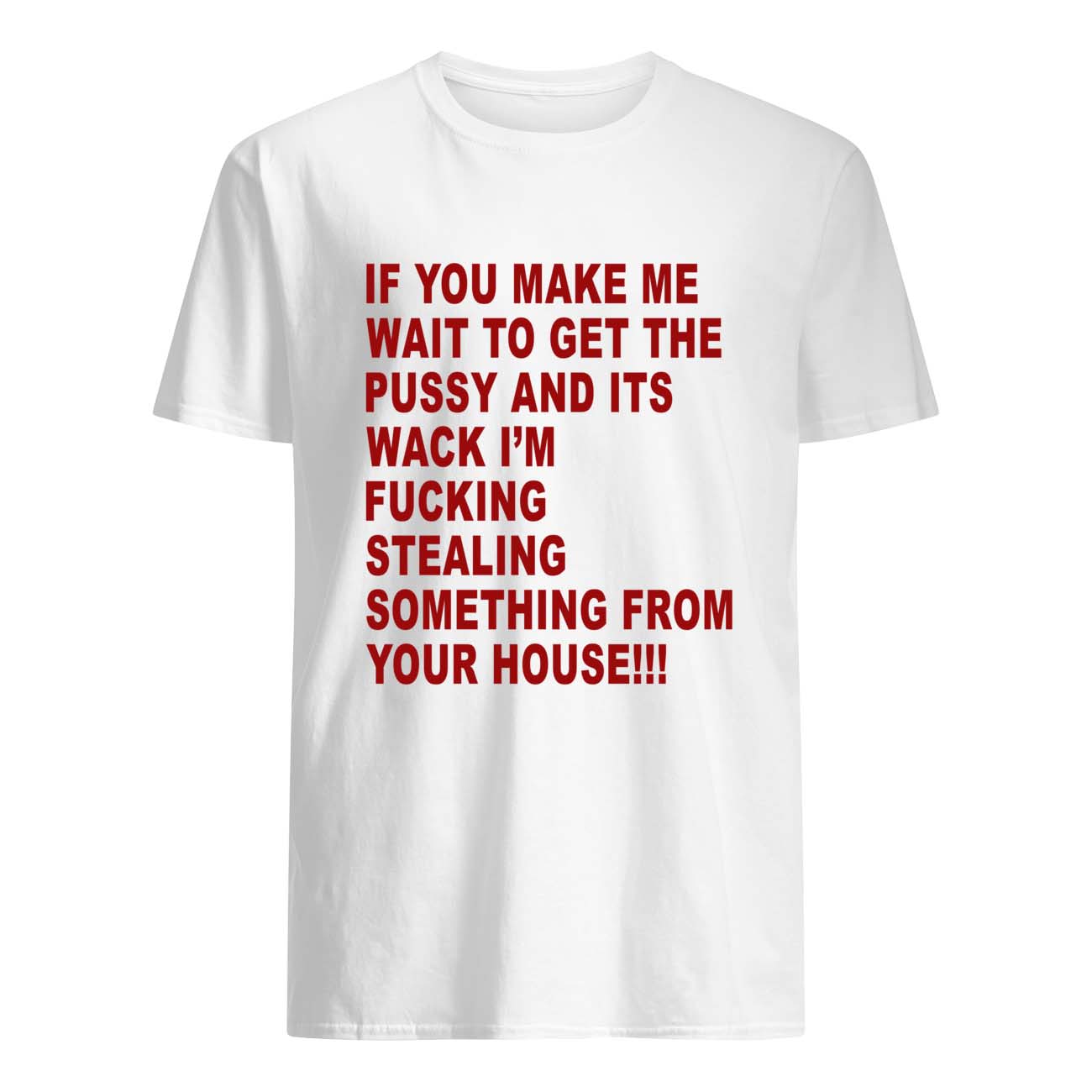 If You Make Me Wait To Get The P*Ssy And It’S Wack I’M F*Cking Shirt If You Make Me Wait To Get The P*Ssy And It’S Wack I’M F*Cking Shirt