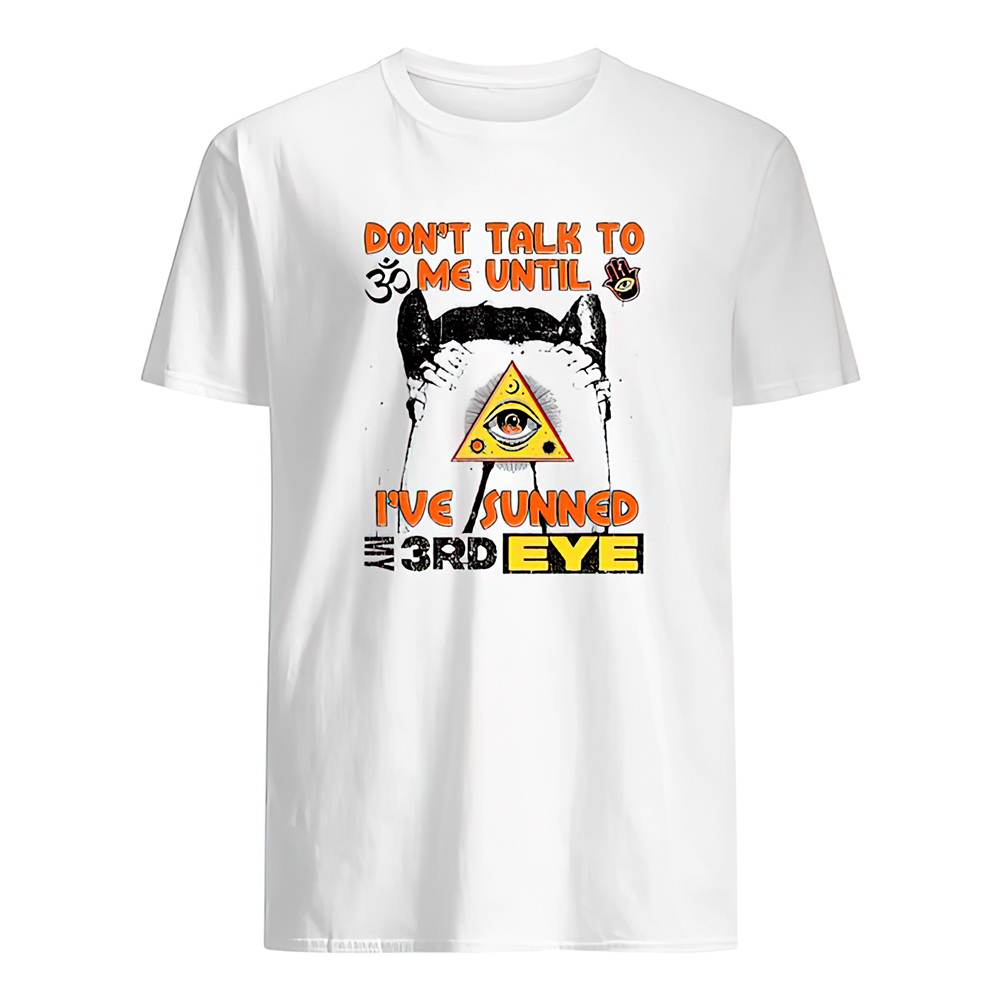 Don’T Talk To Me Until I’Ve Sunned My 3Rd Eye Shirt Don’T Talk To Me Until I’Ve Sunned My 3Rd Eye Shirt