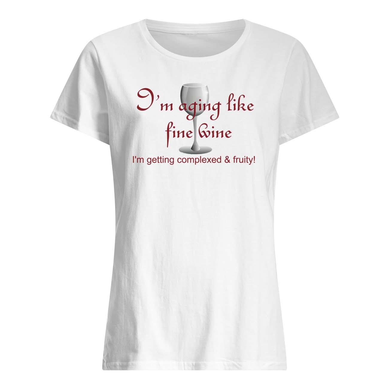 I’M Aging Like Fine Wine I’M Getting Complexed And Fruity Shirt I’M Aging Like Fine Wine I’M Getting Complexed And Fruity Shirt