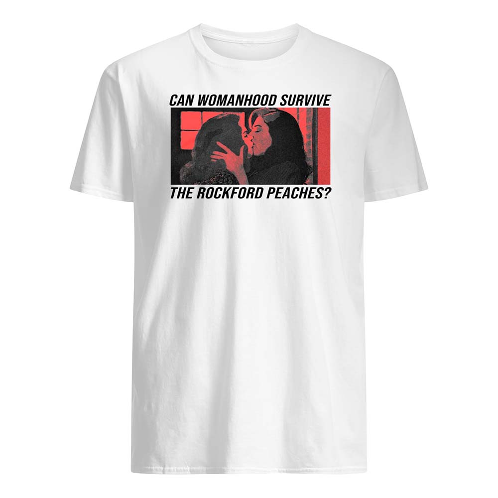 Can Womanhood Survive The Rockford Peaches Shirt Can Womanhood Survive The Rockford Peaches Shirt