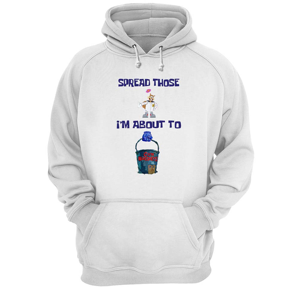 Spread Those I’M About To C*M Buckets Shirt Spread Those I’M About To C*M Buckets Shirt