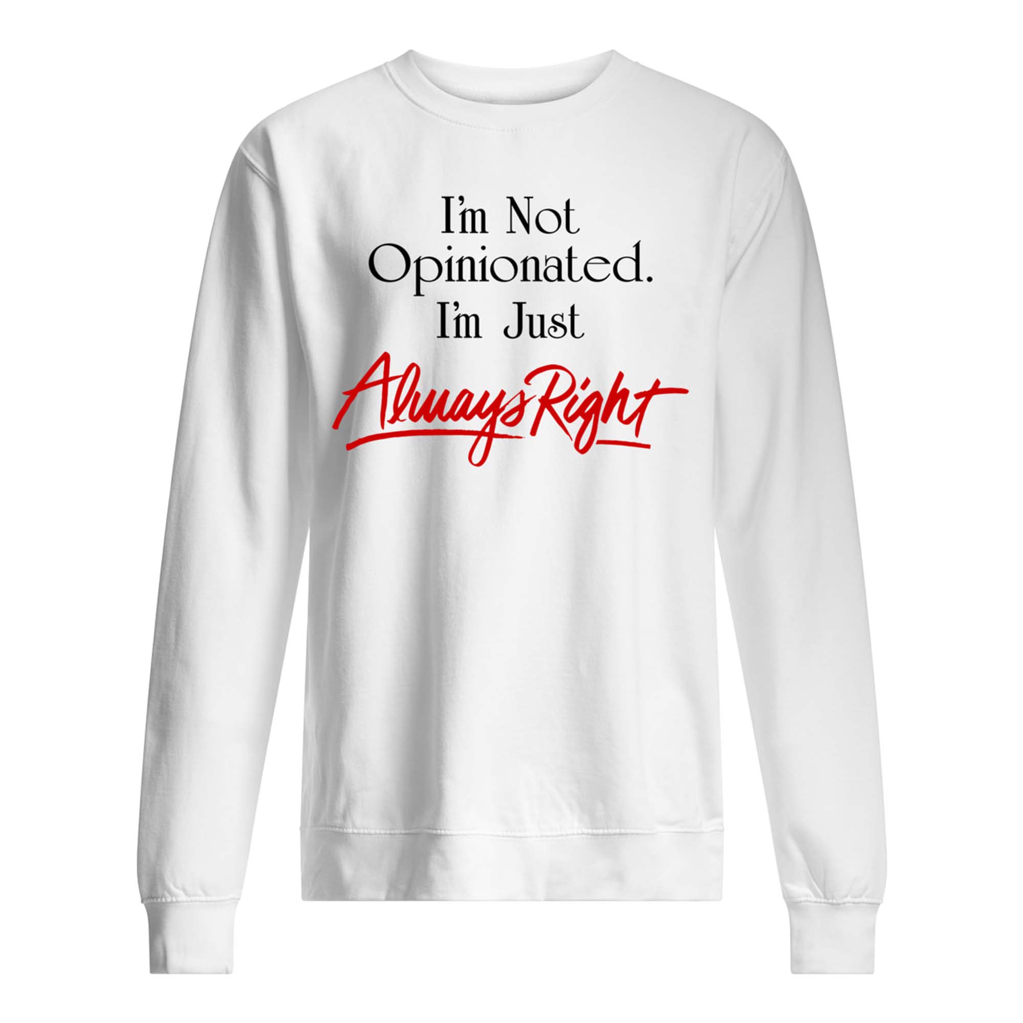 I’M Not Opinionated I’M Just Always Right Shirt I’M Not Opinionated I’M Just Always Right Shirt